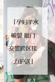 孕妇羊水破裂 厦门交警跨区接力护送