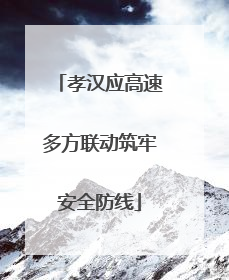 孝汉应高速多方联动筑牢安全防线
