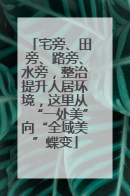 宅旁、田旁、路旁、水旁，整治提升人居环境，这里从“一处美”向“全域美”蝶变