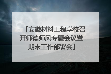 安徽材料工程学校召开师德师风专题会议暨期末工作部署会