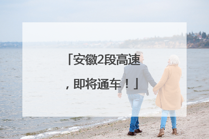 安徽2段高速，即将通车！