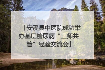安溪县中医院成功举办基层糖尿病“三师共管”经验交流会