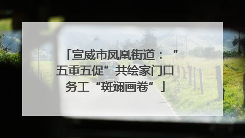 宣威市凤凰街道：“五重五促”共绘家门口务工“斑斓画卷”