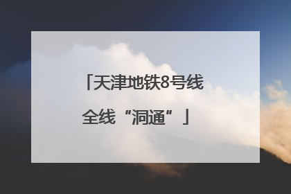 天津地铁8号线全线“洞通”