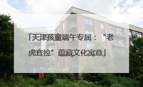 天津孩童端午专属：“老虎耷拉”蕴藏文化寓意