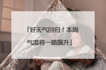 好天气回归！本周气温将一路飙升