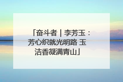 奋斗者｜李芳玉：芳心织就光明路 玉洁香凝满青山