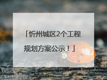 忻州城区2个工程规划方案公示！