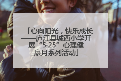 心向阳光，快乐成长——庐江县城西小学开展“5·25”心理健康月系列活动