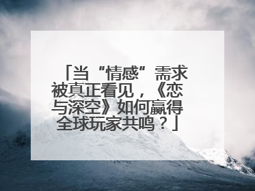 当“情感”需求被真正看见，《恋与深空》如何赢得全球玩家共鸣？