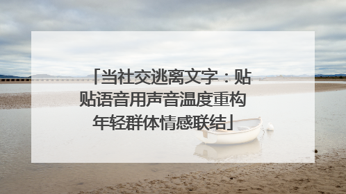 当社交逃离文字：贴贴语音用声音温度重构年轻群体情感联结