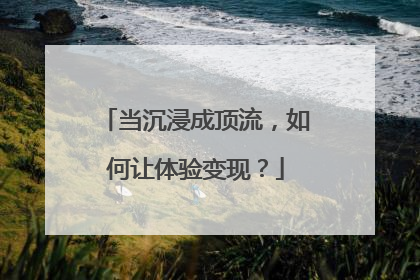 当沉浸成顶流，如何让体验变现？