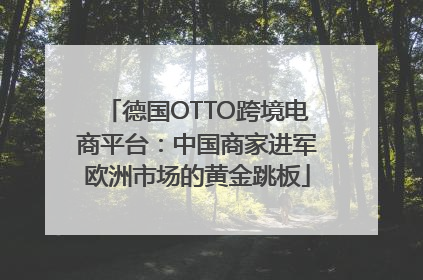 德国OTTO跨境电商平台：中国商家进军欧洲市场的黄金跳板