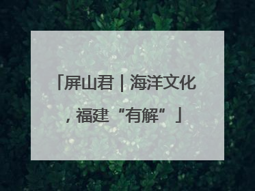 屏山君｜海洋文化，福建“有解”