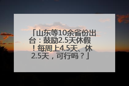 山东等10余省份出台：鼓励2.5天休假！每周上4.5天、休2.5天，可行吗？