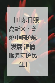山东日照高新区：蓝焰巾帼护航发展 温情服务守护民生