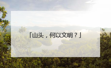山头，何以文明？