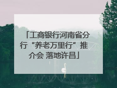 工商银行河南省分行“养老万里行”推介会 落地许昌