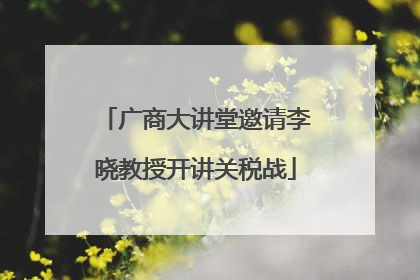 广商大讲堂邀请李晓教授开讲关税战