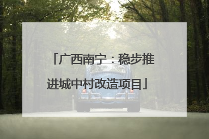广西南宁：稳步推进城中村改造项目