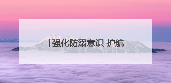 强化防溺意识 护航幼儿成长——合肥市明珠幼儿园如园分园开展防溺水安全教育活动
