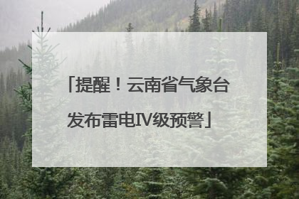 提醒！云南省气象台发布雷电Ⅳ级预警