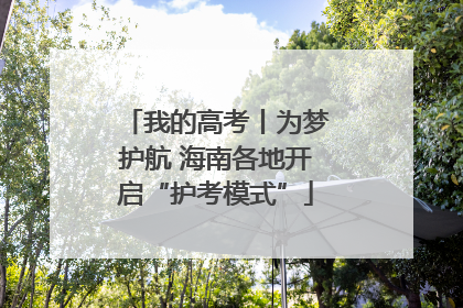 我的高考丨为梦护航 海南各地开启“护考模式”
