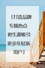 打造品牌专属热点 碧生源吸引更多年轻新用户
