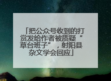 把公众号收到的打赏发给作者被质疑“草台班子”，射阳县杂文学会回应