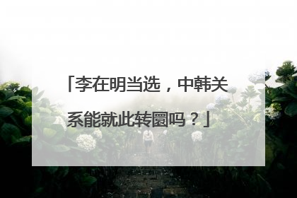 李在明当选，中韩关系能就此转圜吗？