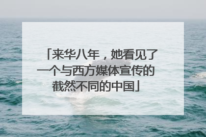 来华八年，她看见了一个与西方媒体宣传的截然不同的中国