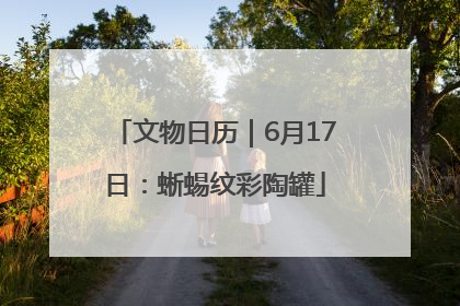 文物日历｜6月17日：蜥蜴纹彩陶罐