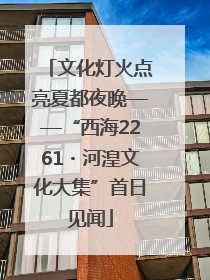 文化灯火点亮夏都夜晚——“西海2261・河湟文化大集”首日见闻