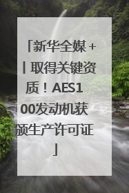 新华全媒＋丨取得关键资质！AES100发动机获颁生产许可证