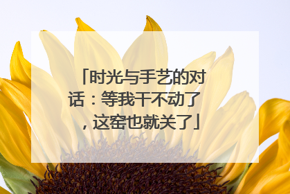 时光与手艺的对话：等我干不动了，这窑也就关了