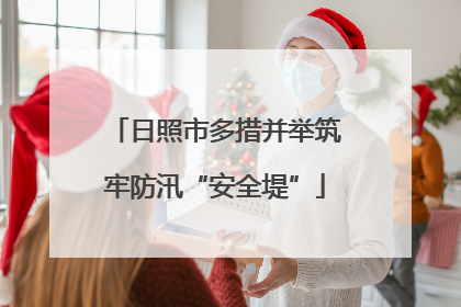 日照市多措并举筑牢防汛“安全堤”