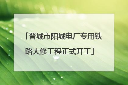 晋城市阳城电厂专用铁路大修工程正式开工