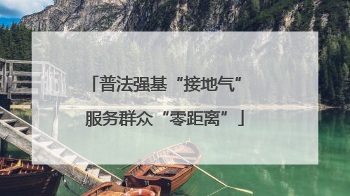 普法强基“接地气” 服务群众“零距离”
