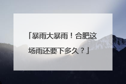暴雨大暴雨！合肥这场雨还要下多久？