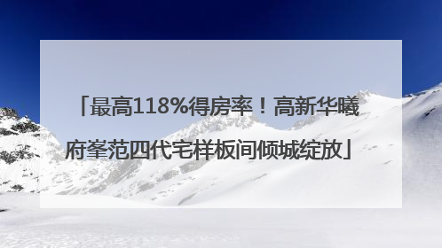 最高118%得房率！高新华曦府峯范四代宅样板间倾城绽放