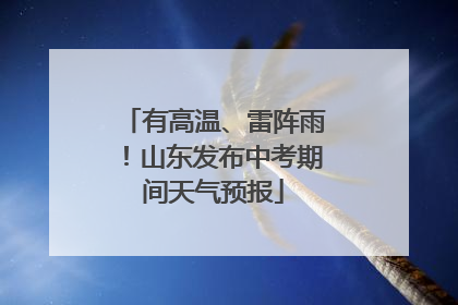 有高温、雷阵雨！山东发布中考期间天气预报