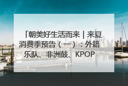 朝美好生活而来｜来夏消费季预告（一）：外籍乐队、非洲鼓、KPOP舞团、居民开放麦……这也太show了