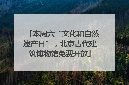 本周六“文化和自然遗产日”，北京古代建筑博物馆免费开放