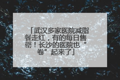 武汉多家医院减脂餐走红，有的每日售罄！长沙的医院也“卷”起来了