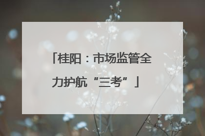 桂阳：市场监管全力护航“三考”