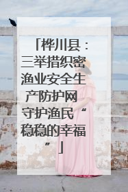 桦川县：三举措织密渔业安全生产防护网 守护渔民“稳稳的幸福”