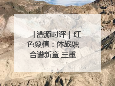 澧源时评｜红色桑植：体旅融合谱新章 三重叙事绘华光