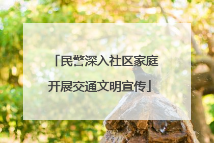 民警深入社区家庭开展交通文明宣传
