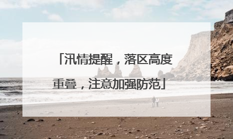 汛情提醒，落区高度重叠，注意加强防范