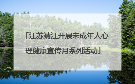 江苏靖江开展未成年人心理健康宣传月系列活动